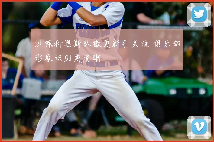 沙佩科恩斯队徽更新引关注 俱乐部形象识别更清晰