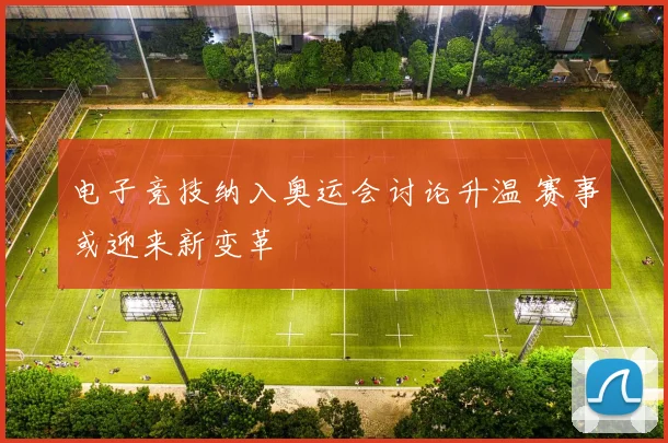 电子竞技纳入奥运会讨论升温 赛事或迎来新变革