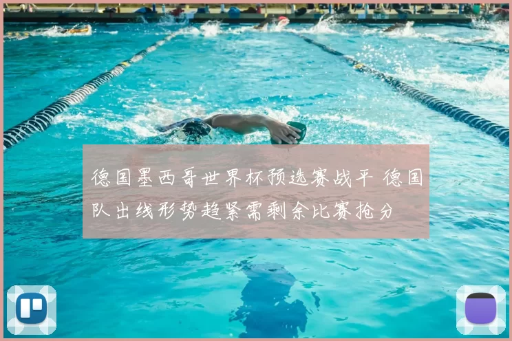 德国墨西哥世界杯预选赛战平 德国队出线形势趋紧需剩余比赛抢分