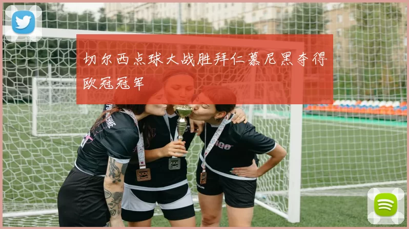 切尔西点球大战胜拜仁慕尼黑夺得欧冠冠军