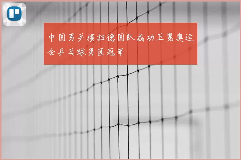 中国男乒横扫德国队成功卫冕奥运会乒乓球男团冠军